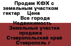 Продам КФХ с земельным участком 516 гектар. › Цена ­ 40 000 000 - Все города Недвижимость » Земельные участки продажа   . Ставропольский край,Ставрополь г.